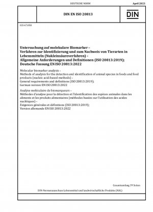 Molekulare Biomarkeranalyse – Analysemethoden zum Nachweis und zur Identifizierung von Tierarten in Lebensmitteln und Lebensmittelprodukten (Nukleinsäure-basierte Methoden) – Allgemeine Anforderungen und Definitionen (ISO 20813:2019); Deutsche Fassung EN ISO 20813:2022