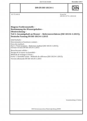 Feste Biobrennstoffe – Bestimmung des Feuchtigkeitsgehalts – Ofentrockenverfahren – Teil 1: Gesamtfeuchtigkeit – Referenzverfahren (ISO 18134-1:2015); Deutsche Fassung EN ISO 18134-1:2015