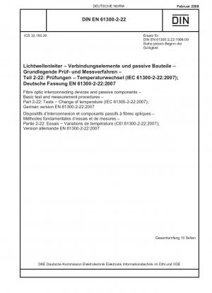 Glasfaser-Verbindungsgeräte und passive Komponenten – Grundlegende Prüf- und Messverfahren – Teil 2-22: Prüfungen – Temperaturänderungen (IEC 61300-2-22:2007); Deutsche Fassung EN 61300-2-22:2007 / Hinweis: DIN EN 61300-2-22 (1998-09) bleibt weiterhin gültig...