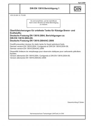 Überfüllsicherungen für ortsfeste Tanks für flüssige Brennstoffe, Deutsche Fassung EN 13616:2004, Berichtigungen zu DIN EN 13616:2004-09; Deutsche Fassung EN 13616:2004/AC:2006