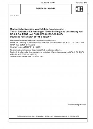 Mechanische Normung von Halbleiterbauelementen – Teil 6-16: Glossar der Halbleitertests und Burn-in-Sockel für BGA, LGA, FBGA und FLGA (IEC 60191-6-16:2007); Deutsche Fassung EN 60191-6-16:2007 / Hinweis: Wird durch DIN EN 60191-6-16 (2013-...) ersetzt.
