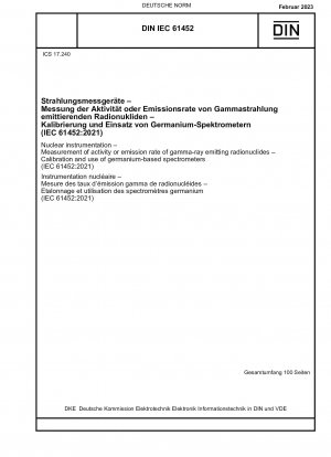 Nukleare Instrumentierung – Messung der Aktivität oder Emissionsrate von Gammastrahlung emittierenden Radionukliden – Kalibrierung und Verwendung von Germanium-basierten Spektrometern (IEC 61452:2021)