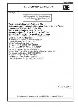 Tierische und pflanzliche Fette und Öle - Bestimmung des Sediments in Rohfetten und -ölen - Zentrifugenverfahren (ISO 15301:2001); Deutsche Fassung EN ISO 15301:2001, Berichtigungen zu DIN EN ISO 15301:2002-01; Deutsche Fassung EN ISO 15301:2001/AC:2007