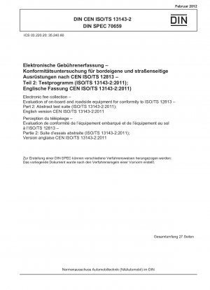 Elektronische Gebührenerhebung – Bewertung von Bord- und Straßenausrüstung auf Konformität mit ISO/TS 12813 – Teil 2: Abstract Test Suite (ISO/TS 13143-2:2011); Englische Version CEN ISO/TS 13143-2:2011