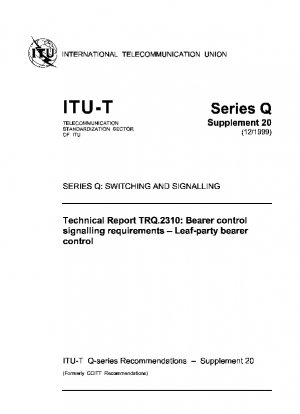 Technischer Bericht TRQ.2310: Anforderungen an die Bearer Control Signaling – Leaf-Party Bearer Control Services F: Switching and Signaling Study Group 11; 68 Seiten