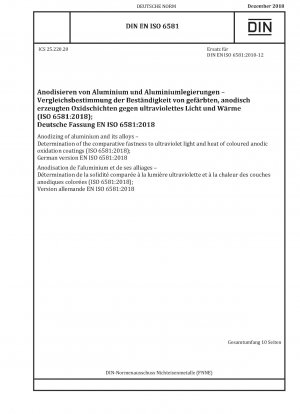 Eloxieren von Aluminium und seinen Legierungen – Bestimmung der vergleichenden Echtheit von farbigen anodischen Oxidationsbeschichtungen gegenüber ultraviolettem Licht und Hitze (ISO 6581:2018); Deutsche Fassung EN ISO 6581:2018