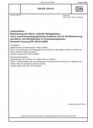 Lebensmittel - Bestimmung des Nitrat- und/oder Nitritgehalts - Teil 4: Ionenaustauschchromatographisches (IC) Verfahren zur Bestimmung des Nitrat- und Nitritgehalts von Fleischprodukten; Deutsche Fassung EN 12014-4:2005