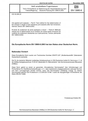 Heiß verarbeitbare Fugendichtstoffe - Teil 8: Prüfverfahren zur Bestimmung der Gewichtsveränderung von kraftstoffbeständigen Fugendichtstoffen nach Eintauchen in Kraftstoff; Deutsche Fassung EN 13880-8:2003