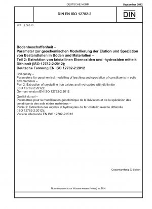 Bodenqualität – Parameter für die geochemische Modellierung der Auswaschung und Speziation von Bestandteilen in Böden und Materialien – Teil 2: Extraktion kristalliner Eisenoxide und -hydroxide mit Dithionit (ISO 12782-2:2012); Deutsche Fassung EN ISO 12782-2:2012