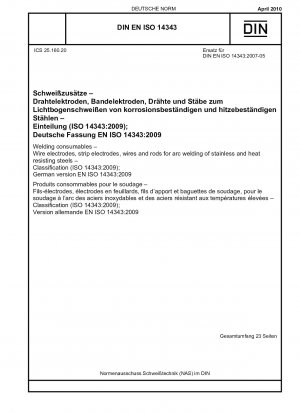 Schweißzusätze – Drahtelektroden, Bandelektroden, Drähte und Stäbe zum Lichtbogenschweißen von rostfreien und hitzebeständigen Stählen – Klassifizierung (ISO 14343:2009); Deutsche Fassung EN ISO 14343:2009