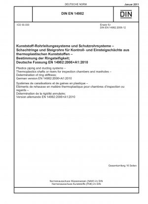Rohrleitungs- und Kanalsysteme aus Kunststoff - Schächte oder Steigleitungen aus Thermoplasten für Inspektionsschächte und Einstiegsschächte - Bestimmung der Ringsteifigkeit; Deutsche Fassung EN 14982:2006+A1:2010