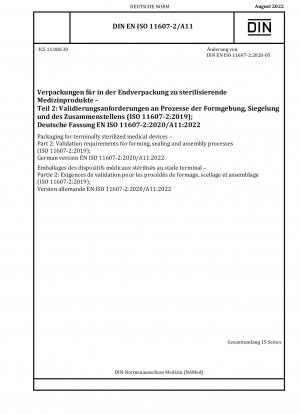 Verpackung für in der Endverpackung sterilisierte Medizinprodukte – Teil 2: Validierungsanforderungen für Form-, Versiegelungs- und Montageprozesse (ISO 11607-2:2019); Deutsche Fassung EN ISO 11607-2:2020/A11:2022