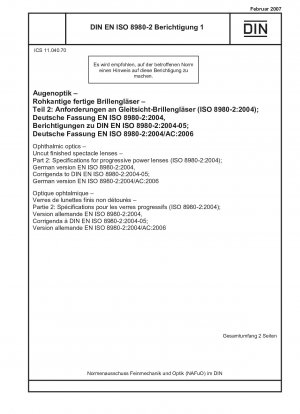 Augenoptik - Unbearbeitete Brillengläser - Teil 2: Spezifikationen für Gleitsichtgläser (ISO 8980-2:2004); Deutsche Fassung EN ISO 8980-2:2004, Berichtigung zu DIN EN ISO 8980-2:2004-05; Deutsche Fassung EN ISO 8980-2:2004/AC:2006
