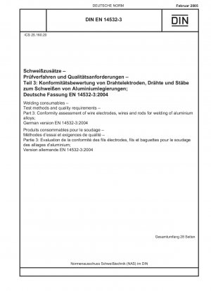 Schweißzusätze – Prüfverfahren und Qualitätsanforderungen – Teil 3: Konformitätsbewertung von Drahtelektroden, Drähten und Stäben zum Schweißen von Aluminiumlegierungen; Deutsche Fassung EN 14532-3:2004