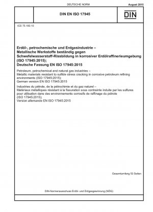 Erdöl-, Petrochemie- und Erdgasindustrie – Metallische Werkstoffe, die gegen Spannungsrissbildung durch Sulfid in korrosiven Erdölraffinerieumgebungen beständig sind (ISO 17945:2015); Deutsche Fassung EN ISO 17945:2015