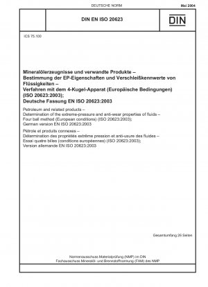 Erdöl und verwandte Produkte – Bestimmung der Hochdruck- und Verschleißschutzeigenschaften von Flüssigkeiten – Vierkugelverfahren (europäische Bedingungen) (ISO 20623:2003); Deutsche Fassung EN ISO 20623:2003