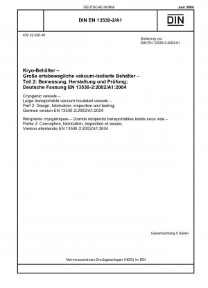Kryobehälter – Große transportable vakuumisolierte Behälter – Teil 2: Entwurf, Herstellung, Inspektion und Prüfung; Deutsche Fassung EN 13530-2:2002/A1:2004
