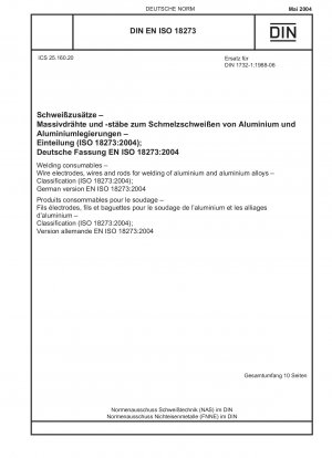 Schweißzusätze – Drahtelektroden, Drähte und Stäbe zum Schweißen von Aluminium und Aluminiumlegierungen – Klassifizierung (ISO 18273:2004); Deutsche Fassung EN ISO 18273:2004