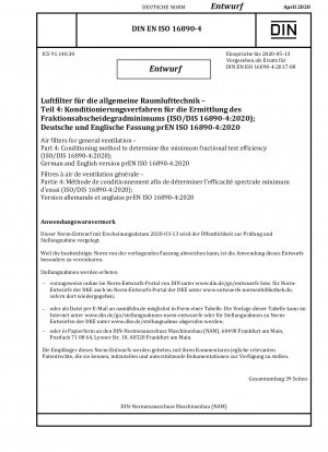 Luftfilter für die allgemeine Lüftung – Teil 4: Konditionierungsverfahren zur Bestimmung der minimalen fraktionellen Testeffizienz (ISO/DIS 16890-4:2020); Deutsche und englische Version prEN ISO 16890-4:2020 / Hinweis: Ausgabedatum 13.03.2020*Gedient als Ersatz für ...