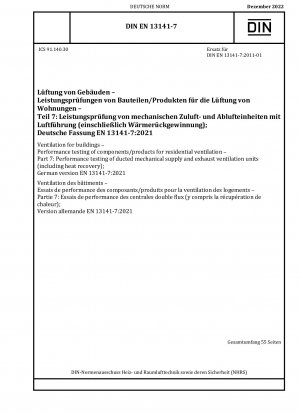 Lüftung von Gebäuden – Leistungsprüfung von Komponenten/Produkten für die Wohnraumlüftung – Teil 7: Leistungsprüfung von kanalisierten mechanischen Zu- und Abluftgeräten (einschließlich Wärmerückgewinnung); Deutsche Fassung EN 13141-7:2021