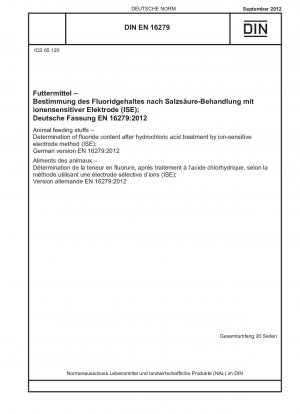 Tierfuttermittel - Bestimmung des Fluoridgehalts nach Salzsäurebehandlung mittels ionenempfindlicher Elektrodenmethode (ISE); Deutsche Fassung EN 16279:2012