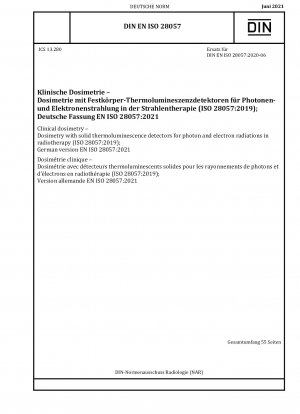 Klinische Dosimetrie – Dosimetrie mit festen Thermolumineszenzdetektoren für Photonen- und Elektronenstrahlung in der Strahlentherapie (ISO 28057:2019); Deutsche Fassung EN ISO 28057:2021