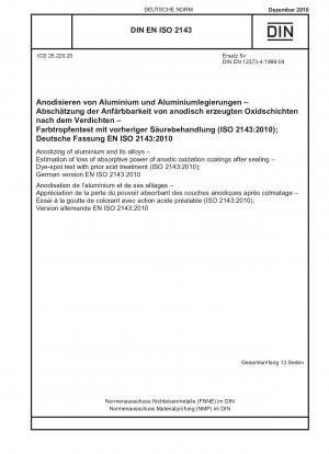 Eloxieren von Aluminium und seinen Legierungen – Abschätzung des Verlusts der Absorptionskraft anodischer Oxidationsschichten nach der Versiegelung – Farbfleckentest mit vorheriger Säurebehandlung (ISO 2143:2010); Deutsche Fassung EN ISO 2143:2010