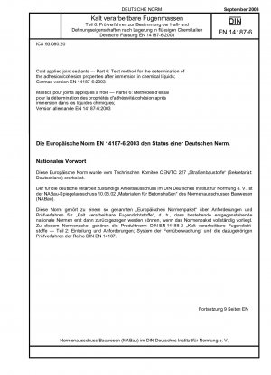 Kalt verarbeitbare Fugendichtstoffe - Teil 6: Prüfverfahren zur Bestimmung der Adhäsions-/Kohäsionseigenschaften nach Eintauchen in chemische Flüssigkeiten; Deutsche Fassung EN 14187-6:2003