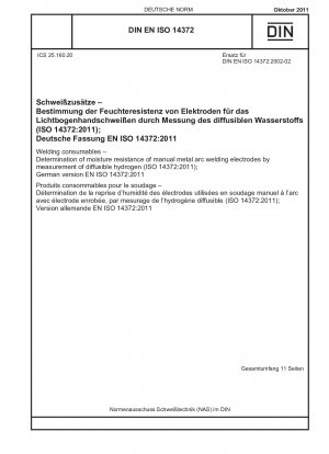 Schweißzusätze – Bestimmung der Feuchtigkeitsbeständigkeit von Handmetall-Lichtbogenschweißelektroden durch Messung des diffundierbaren Wasserstoffs (ISO 14372:2011); Deutsche Fassung EN ISO 14372:2011