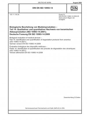 Biologische Bewertung von Medizinprodukten – Teil 14: Identifizierung und Quantifizierung von Abbauprodukten aus Keramik (ISO 10993-14:2001); Deutsche Fassung EN ISO 10993-14:2009 / Hinweis: DIN EN ISO 10993-14 (2002-05) behält neben dieser Norm weiterhin ihre Gültigkeit...
