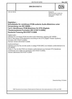 Digitales Audio – Schnittstelle für nichtlineare PCM-codierte Audiobitströme unter Anwendung von IEC 60958 – Teil 5: Nichtlineare PCM-Bitströme gemäß den DTS-Formaten (Digital Theater Systems) (IEC 61937-5:2006); Deutsche Fassung EN 61937-5:2006 / Hinweis: DIN EN 6193...