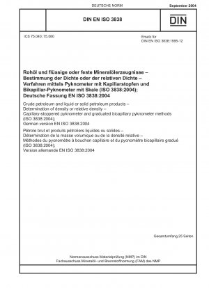 Rohöl und flüssige oder feste Erdölprodukte - Bestimmung der Dichte oder relativen Dichte - Kapillarstopfen-Pyknometer- und abgestufte Bikapillar-Pyknometer-Verfahren (ISO 3838:2004); Deutsche Fassung EN ISO 3838:2004