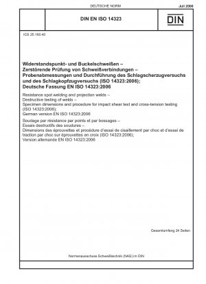 Widerstandspunktschweißen und Buckelschweißungen – Zerstörende Prüfung von Schweißnähten – Probenabmessungen und Verfahren für die Schlag-Scherprüfung und Querzugprüfung (ISO 14323:2006); Englische Fassung der DIN EN ISO 14323:2006-07