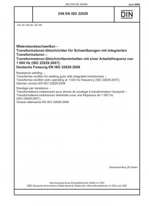 Widerstandsschweißen – Transformator-Gleichrichter für Schweißpistolen mit integrierten Transformatoren – Transformator-Gleichrichter-Einheiten mit einer Frequenz von 1000 Hz (ISO 22829:2007); Englische Fassung von DIN EN ISO 22829:2008-06