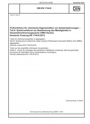 Tests für chemische Eigenschaften von Zuschlagstoffen – Teil 8: Sortiertest zur Bestimmung des Metallgehalts von Zuschlagstoffen für Bodenasche aus kommunalen Verbrennungsanlagen (MIBA); Deutsche Fassung EN 1744-8:2012