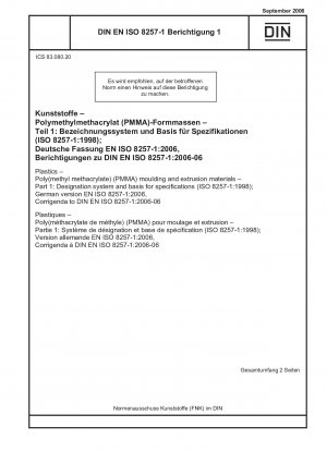 Kunststoffe - Form- und Extrusionswerkstoffe aus Poly(methylmethacrylat) (PMMA) - Teil 1: Bezeichnungssystem und Grundlagen für Spezifikationen (ISO 8257-1:1998); Deutsche Fassung EN ISO 8257-1:2006, Berichtigungen zu DIN EN ISO 8257- 1:2006-06