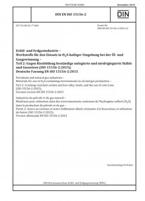 Erdöl- und Erdgasindustrie – Materialien zur Verwendung in H2S-haltigen Umgebungen bei der Öl- und Gasproduktion – Teil 2: Rissbeständige Kohlenstoff- und niedriglegierte Stähle und die Verwendung von Gusseisen (ISO 15156-2:2015); Deutsche Fassung EN ISO 15156-2:2015