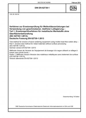 Prüfverfahren für die Erosion von Wellenlötanlagen unter Verwendung einer geschmolzenen bleifreien Lotlegierung – Teil 1: Erosionsprüfverfahren für Metallwerkstoffe ohne Oberflächenbearbeitung (IEC 62739-1:2013); Deutsche Fassung EN 62739-1:2013