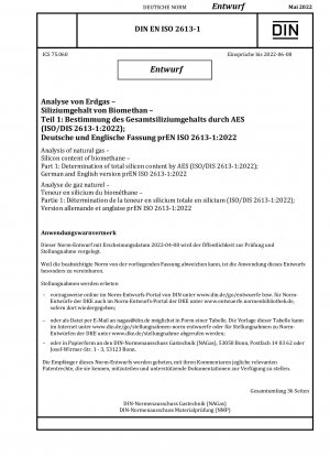 Analyse von Erdgas – Siliziumgehalt von Biomethan – Teil 1: Bestimmung des Gesamtsiliziumgehalts mittels AES (ISO/DIS 2613-1:2022); Deutsche und englische Version prEN ISO 2613-1:2022 / Hinweis: Ausgabedatum 08.04.2022