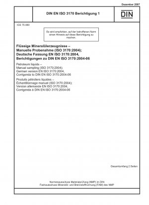 Erdölflüssigkeiten – Manuelle Probenahme (ISO 3170:2004); Deutsche Fassung EN ISO 3170:2004, Berichtigungen zu DIN EN ISO 3170:2004-06