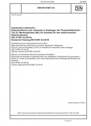 Messung und Steuerung industrieller Prozesse - Datenstrukturen und Elemente in Prozessausrüstungskatalogen - Teil 23: Eigenschaftslisten (LOPs) von Aktoren für den elektronischen Datenaustausch (IEC 61987-23:2015); Deutsche Fassung EN 61987-23:2016